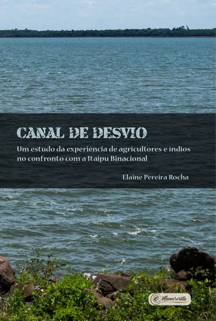 CANAL DE DESVIO: Um estudo da experiência de agricultores e índios no confronto com a Itaipu Binacional